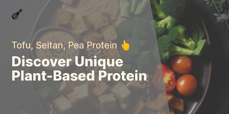 Discover Unique Plant-Based Protein - Tofu, Seitan, Pea Protein π